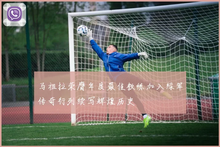 马祖拉荣膺年度最佳教练加入绿军传奇行列续写辉煌历史
