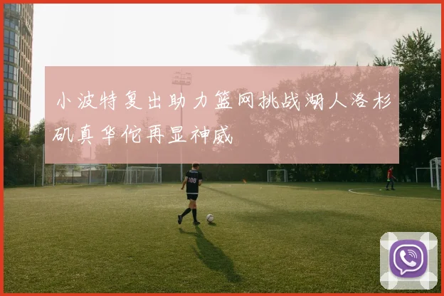 小波特复出助力篮网挑战湖人洛杉矶真华佗再显神威