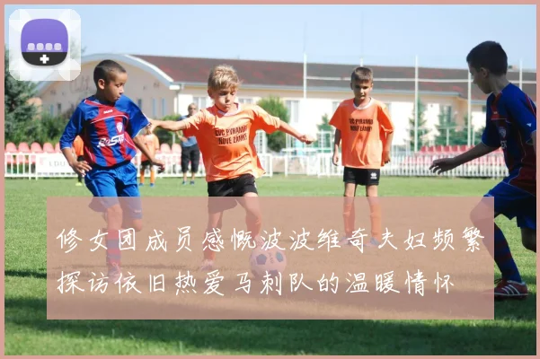 修女团成员感慨波波维奇夫妇频繁探访依旧热爱马刺队的温暖情怀