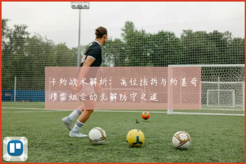 卡约战术解析：高位挡拆与约基奇穆雷组合的无解防守之道