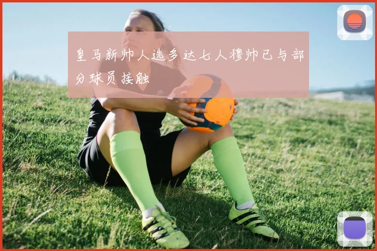 皇马新帅人选多达七人穆帅已与部分球员接触
